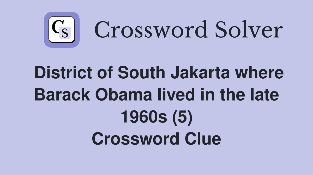 District of South Jakarta where Barack Obama lived in the late 1960s (5) Crossword Clue