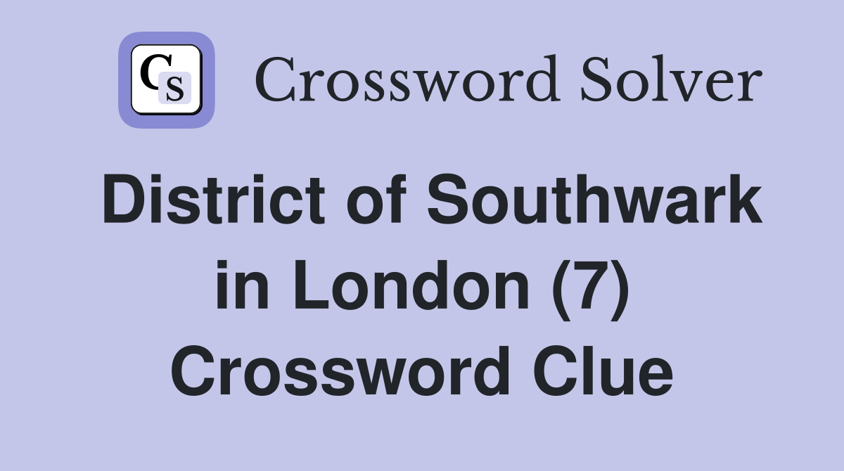District of Southwark in London (7) Crossword Clue