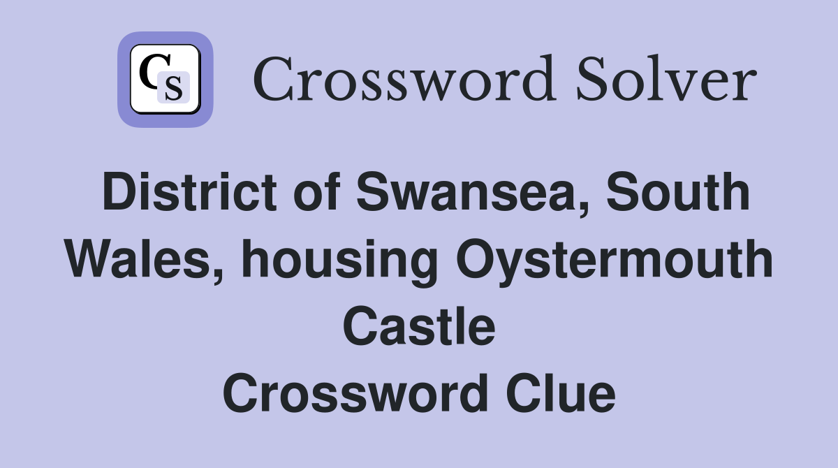 District of Swansea, South Wales, housing Oystermouth Castle Crossword Clue