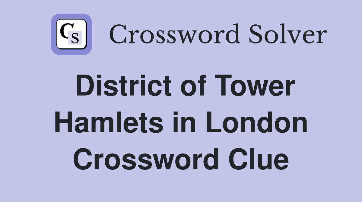 District of Tower Hamlets in London Crossword Clue