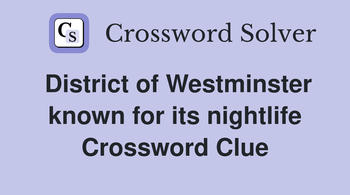 District of Westminster known for its nightlife Crossword Clue