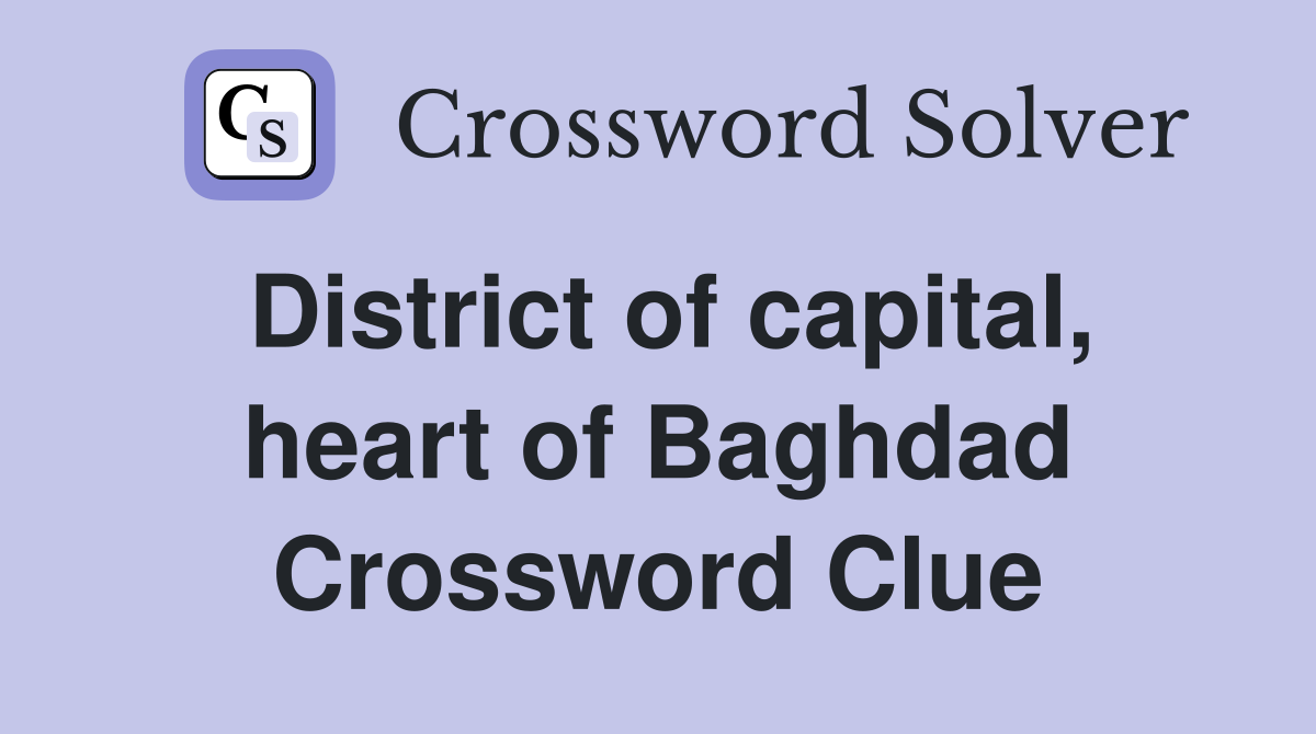 District of capital, heart of Baghdad Crossword Clue