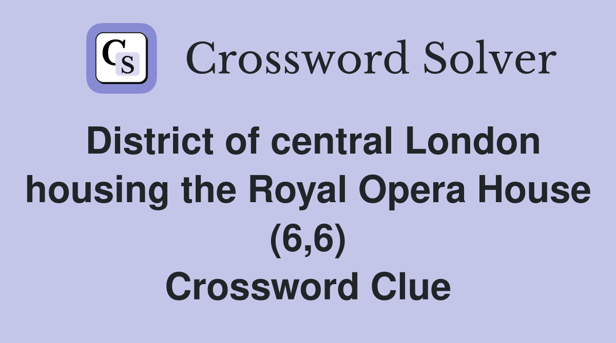 District of central London housing the Royal Opera House (6,6) Crossword Clue