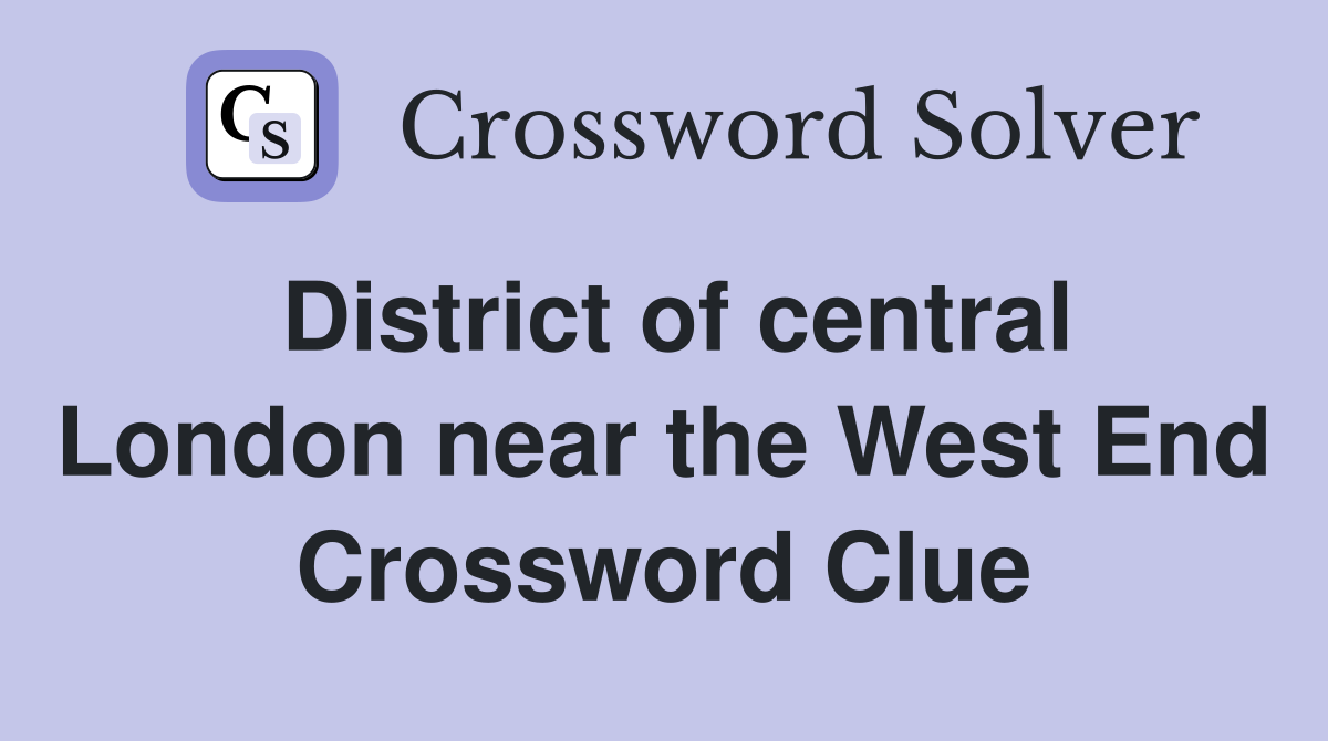 District of central London near the West End Crossword Clue