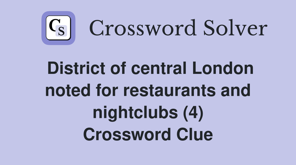 District of central London noted for restaurants and nightclubs (4) Crossword Clue