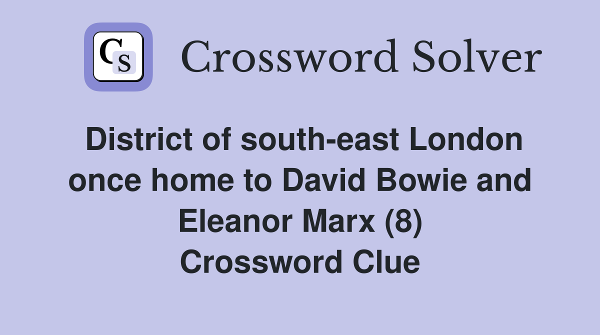 District of south-east London once home to David Bowie and Eleanor Marx (8) Crossword Clue