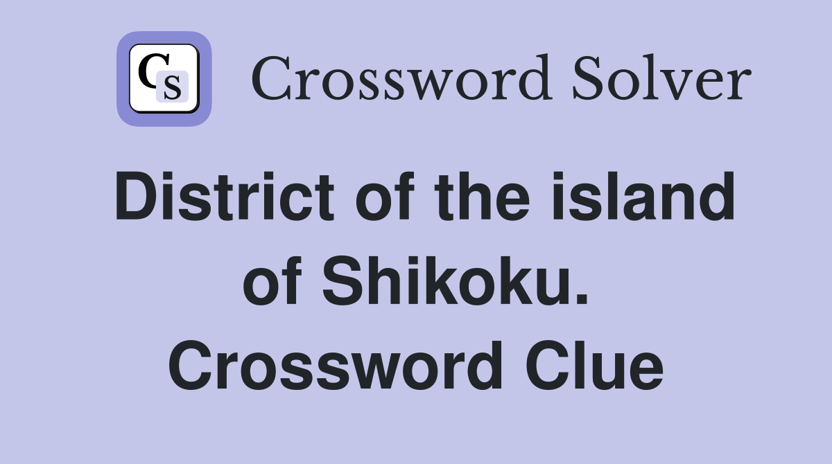 District of the island of Shikoku. Crossword Clue