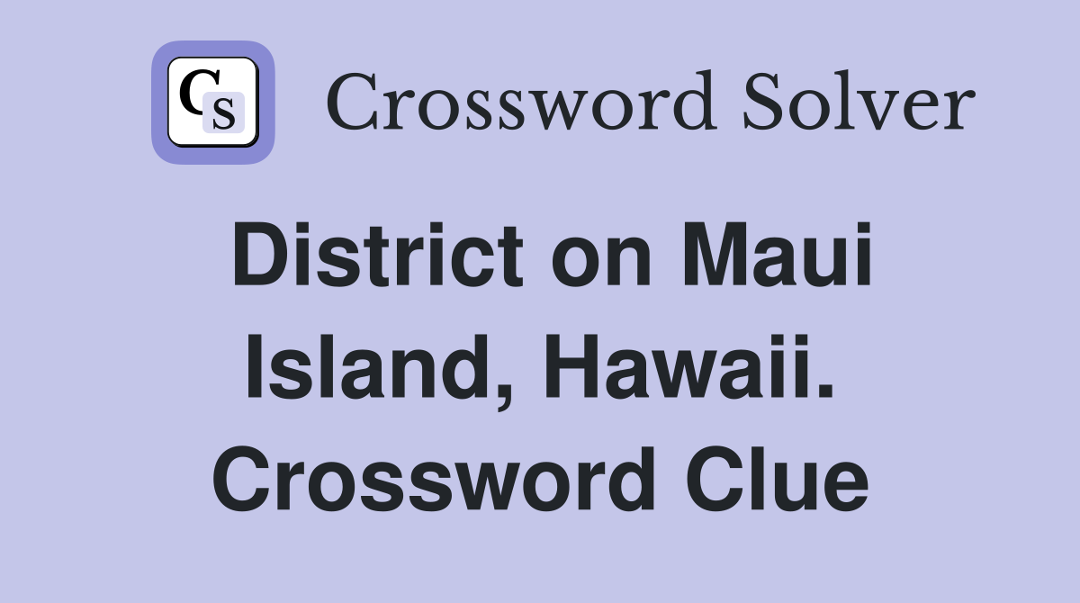 District on Maui Island, Hawaii. Crossword Clue
