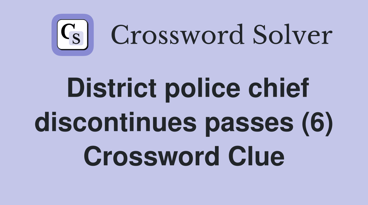 District police chief discontinues passes (6) Crossword Clue