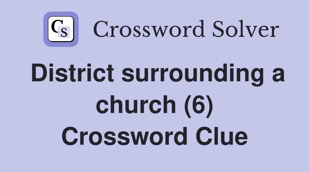 District surrounding a church (6) Crossword Clue