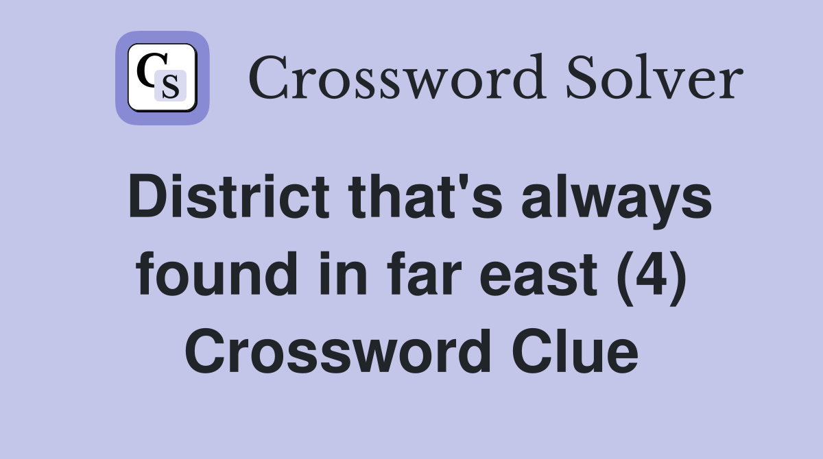 District that's always found in far east (4) Crossword Clue