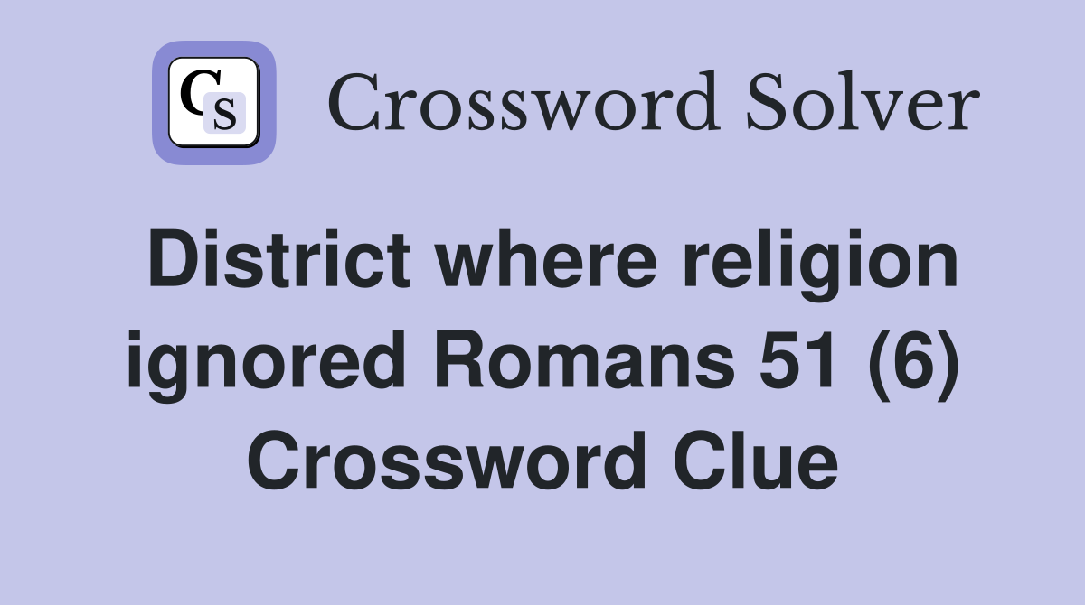 District where religion ignored Romans 51 (6) Crossword Clue