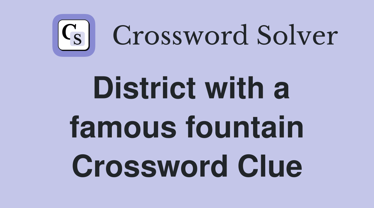 District with a famous fountain Crossword Clue