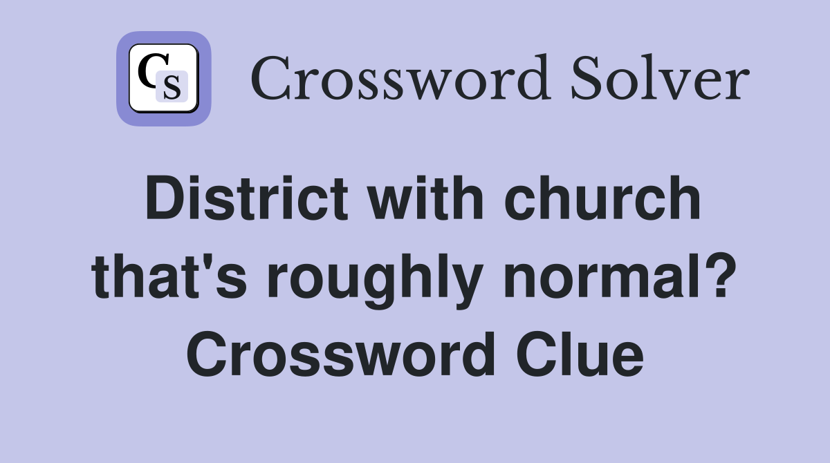 District with church that's roughly normal? Crossword Clue