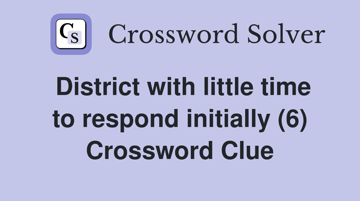 District with little time to respond initially (6) Crossword Clue