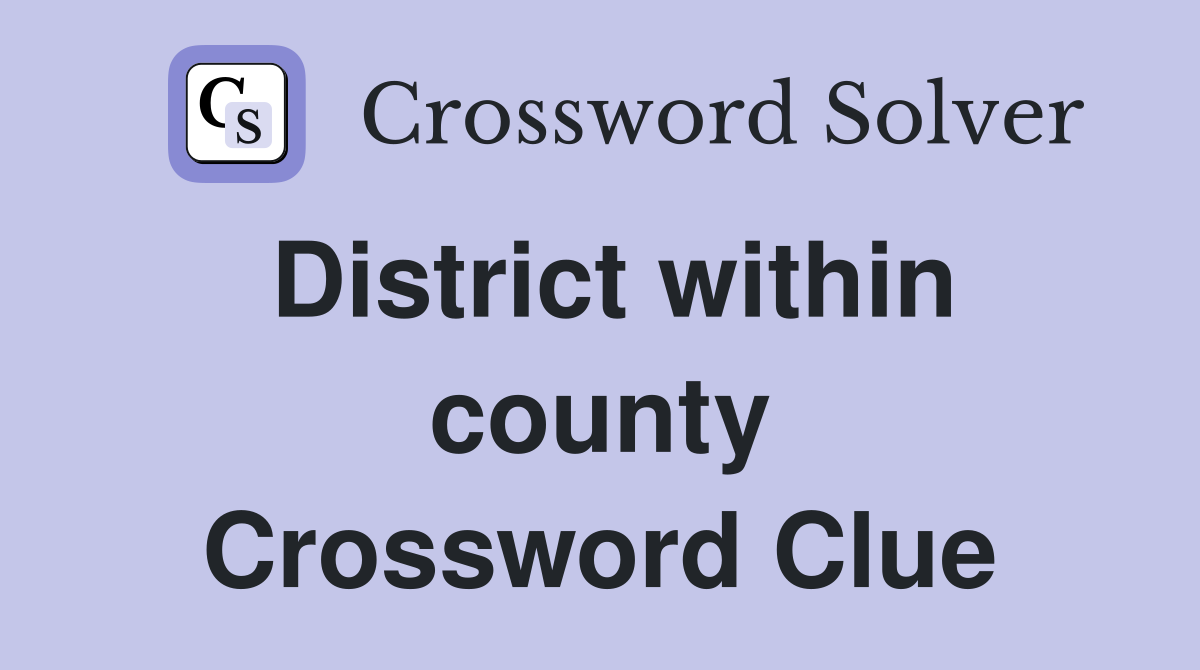 District within county Crossword Clue