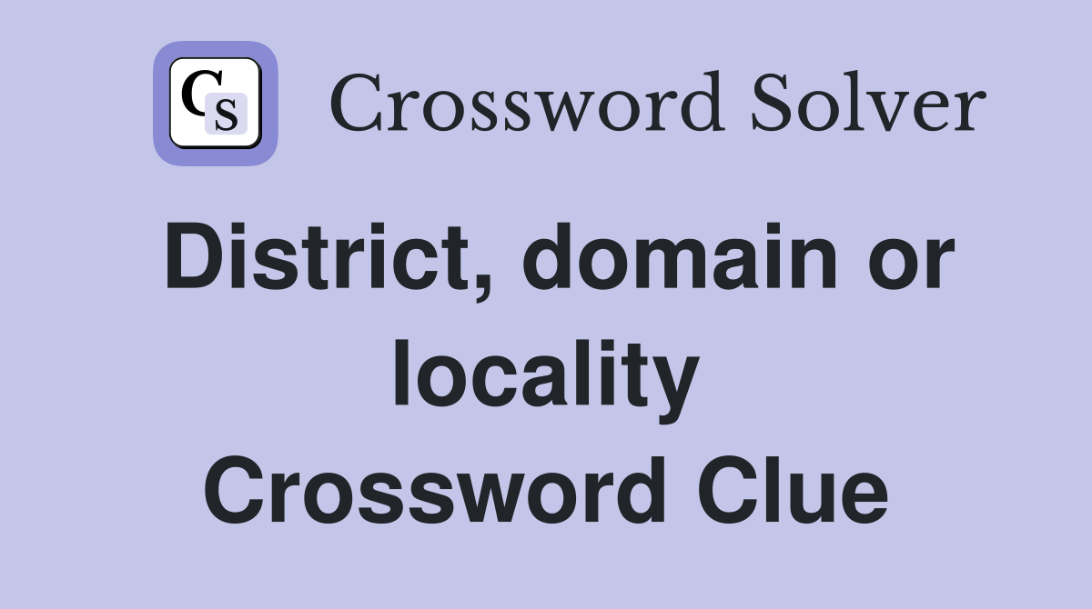 District, domain or locality Crossword Clue