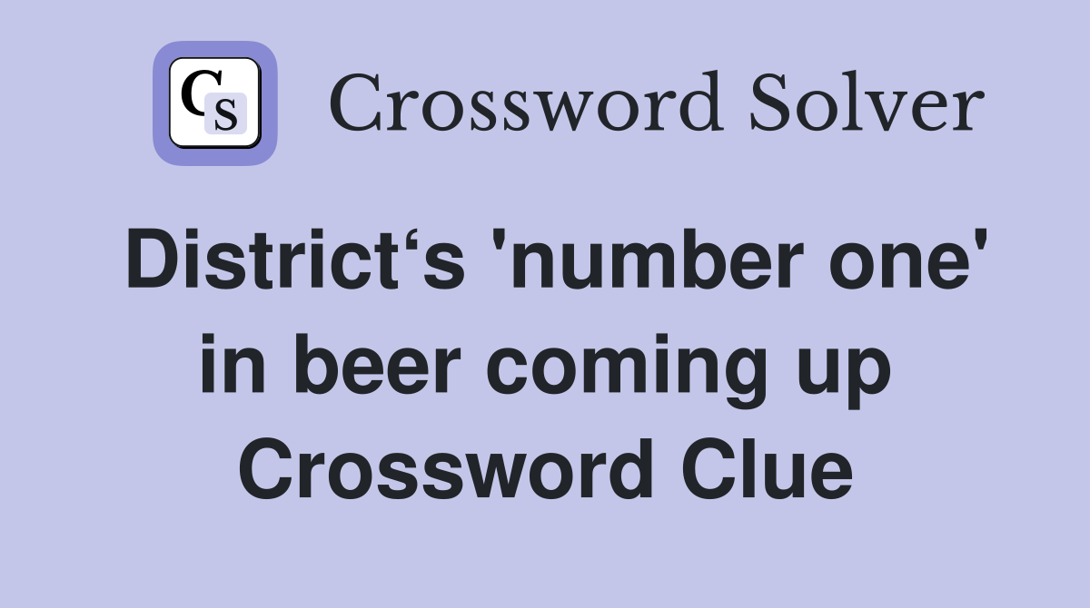 District‘s 'number one' in beer coming up Crossword Clue