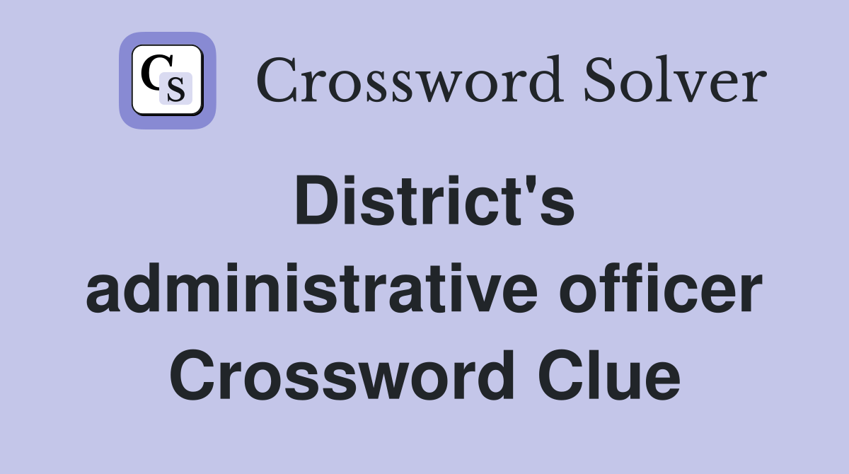 District's administrative officer Crossword Clue
