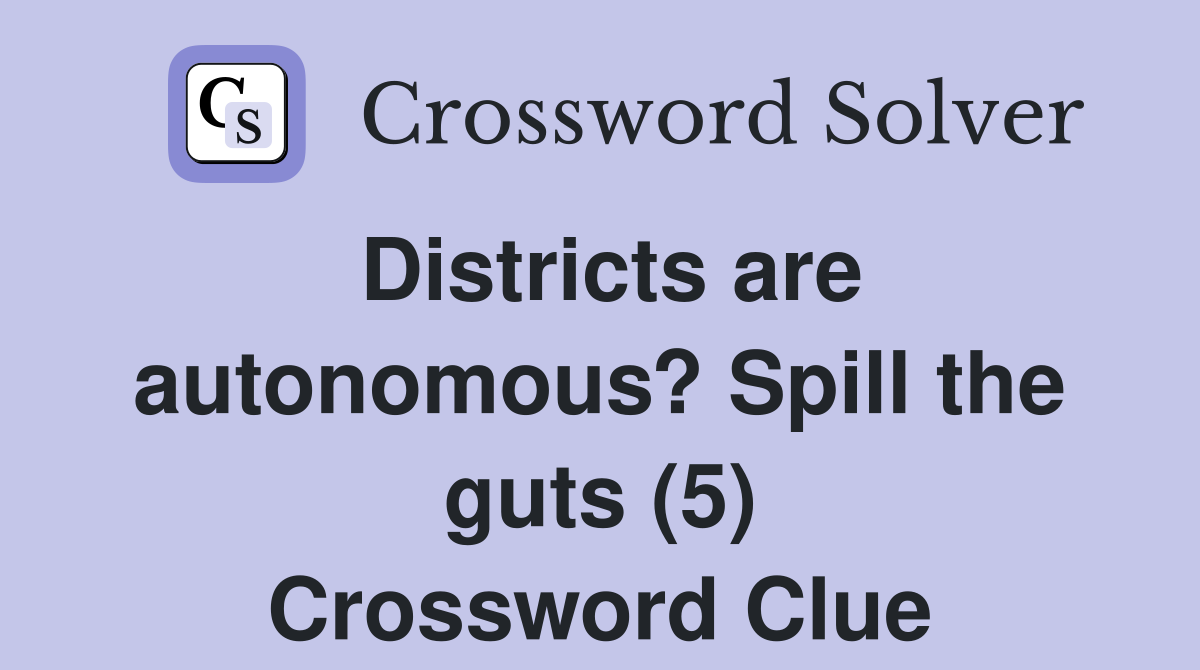 Districts are autonomous? Spill the guts (5) Crossword Clue