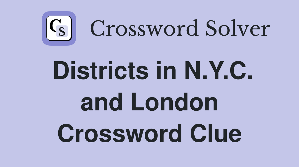 Districts in N.Y.C. and London Crossword Clue