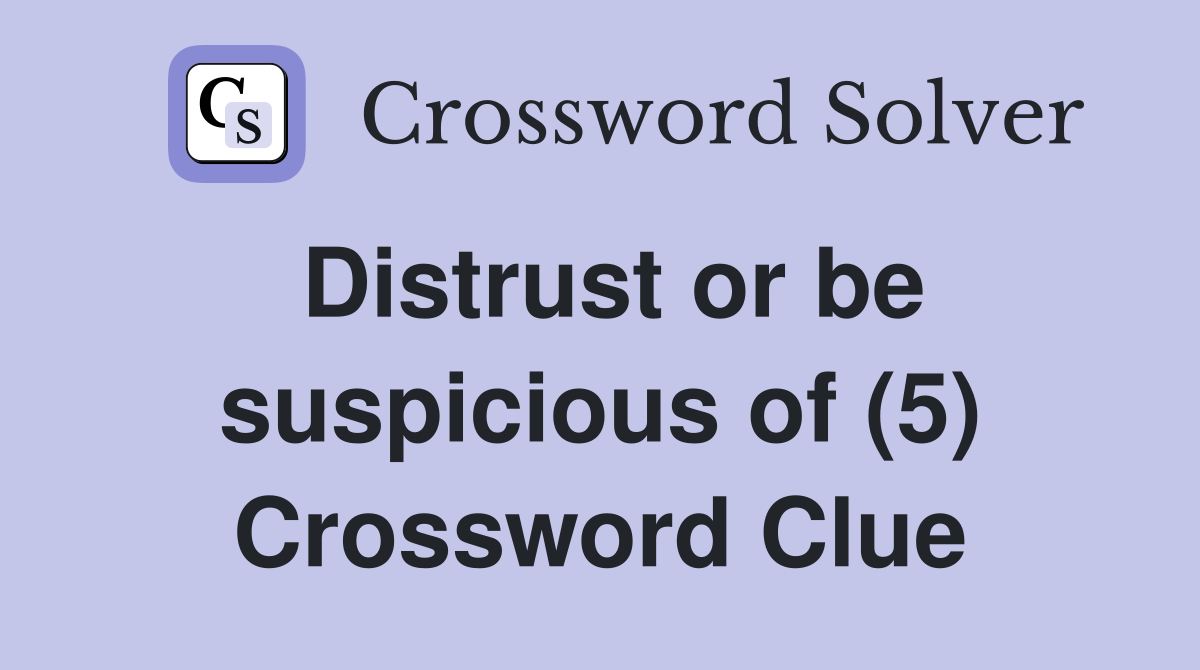 Distrust or be suspicious of (5) Crossword Clue