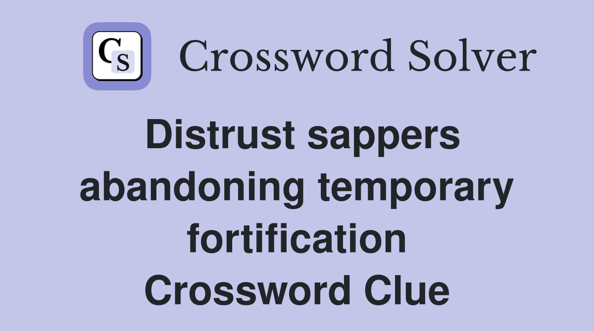 Distrust sappers abandoning temporary fortification Crossword Clue