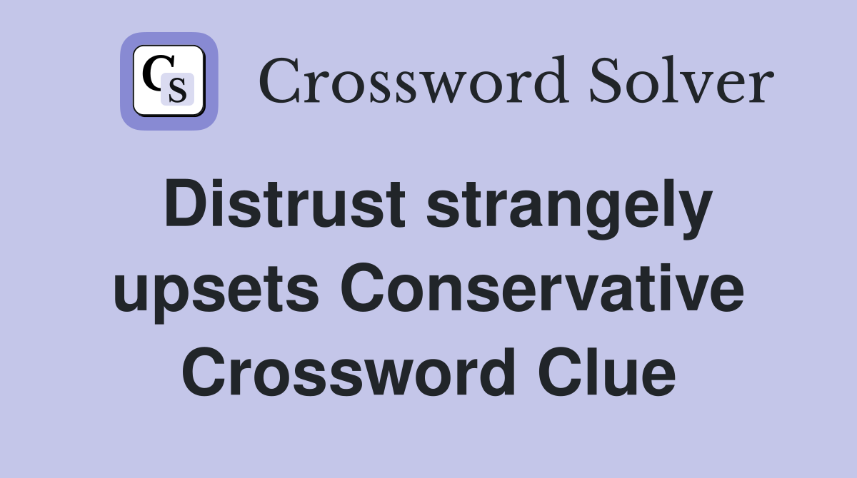 Distrust strangely upsets Conservative Crossword Clue