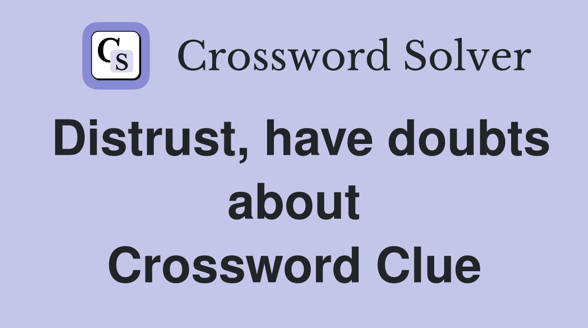 Distrust, have doubts about Crossword Clue