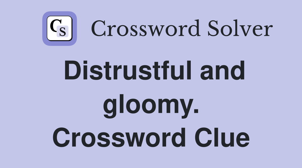 Distrustful and gloomy. Crossword Clue
