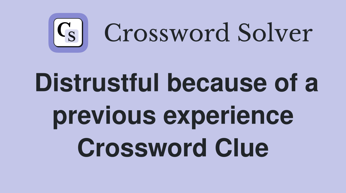 Distrustful because of a previous experience Crossword Clue