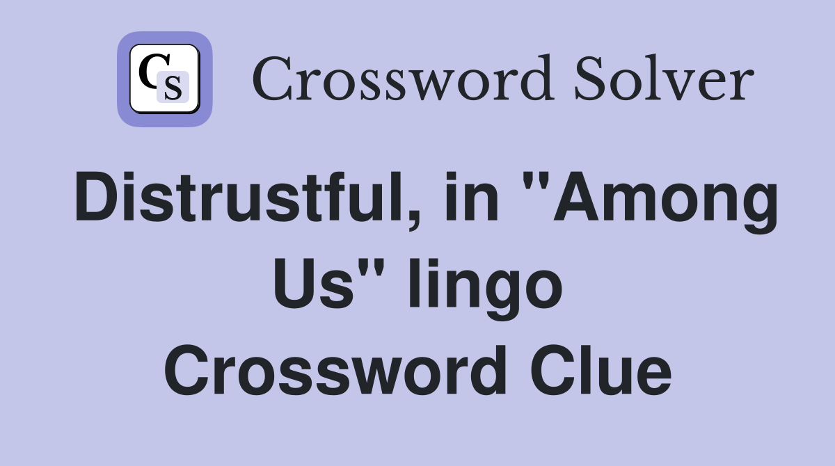 Distrustful, in "Among Us" lingo Crossword Clue