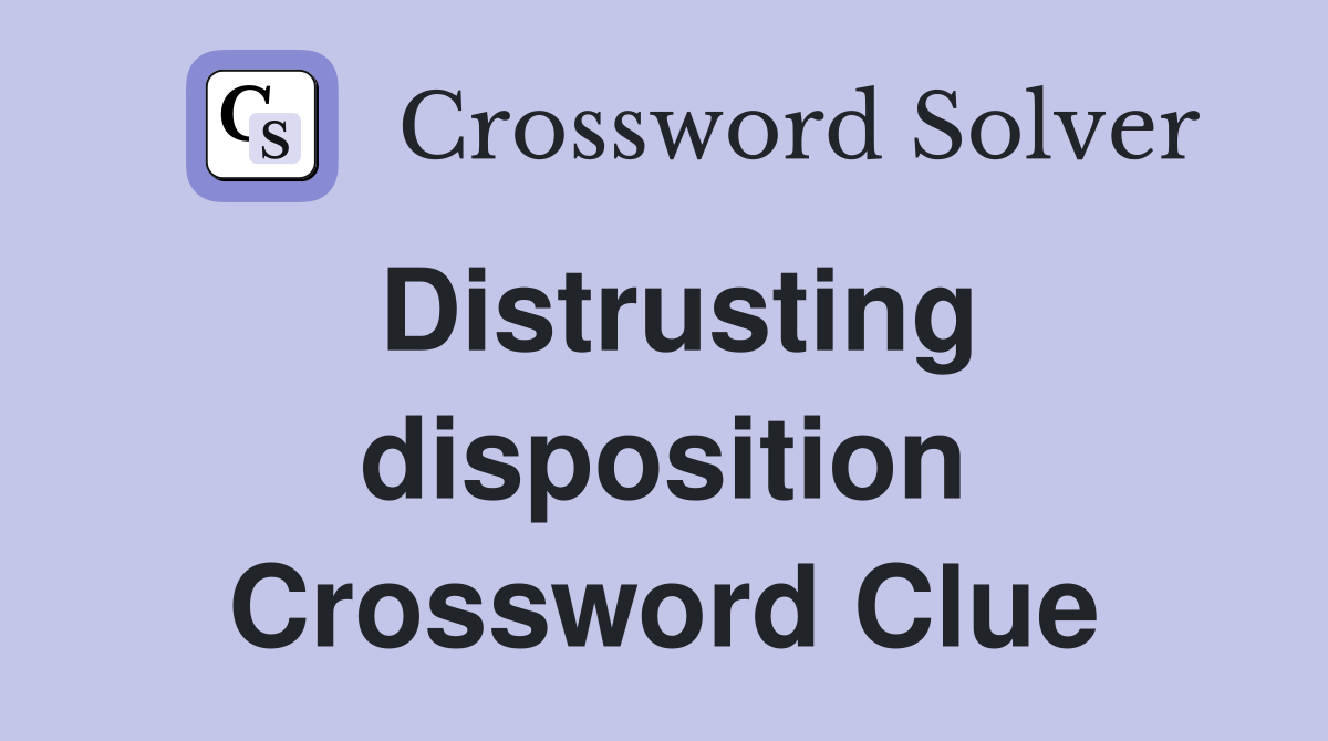Distrusting disposition Crossword Clue
