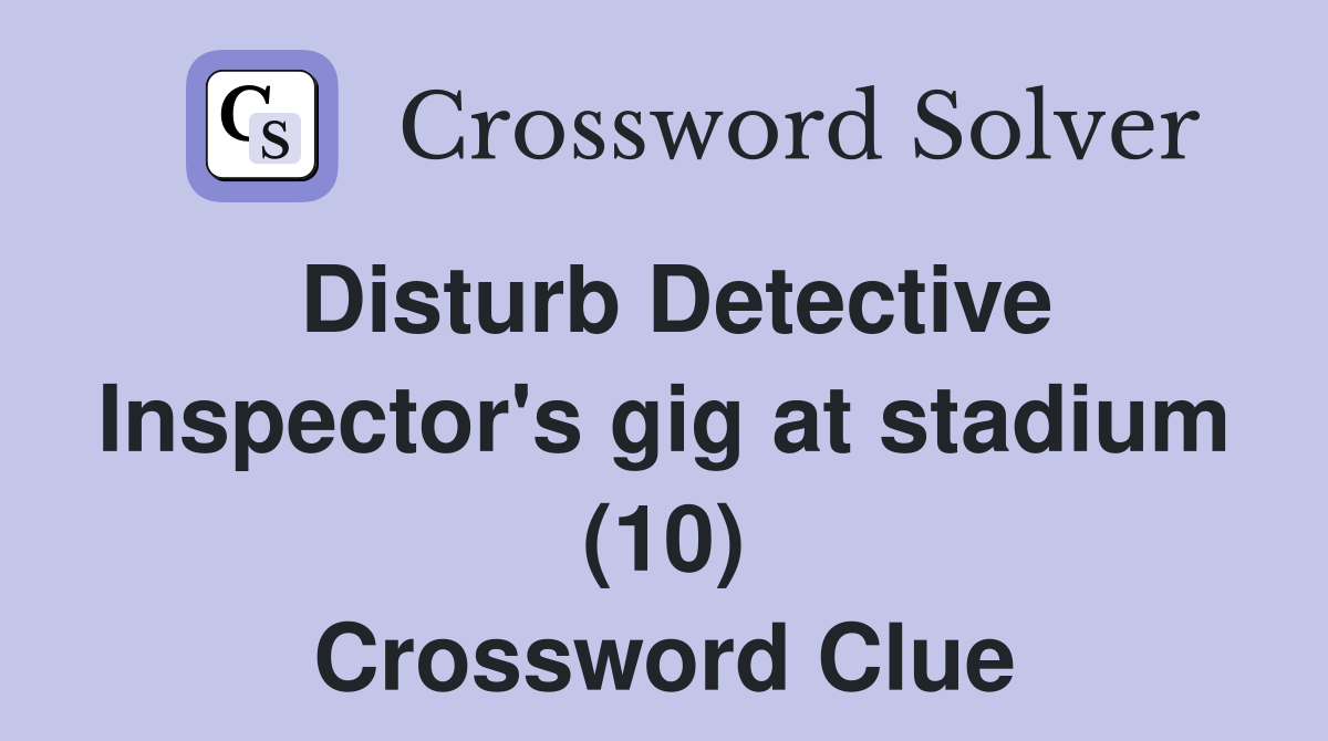 Disturb Detective Inspector's gig at stadium (10) Crossword Clue