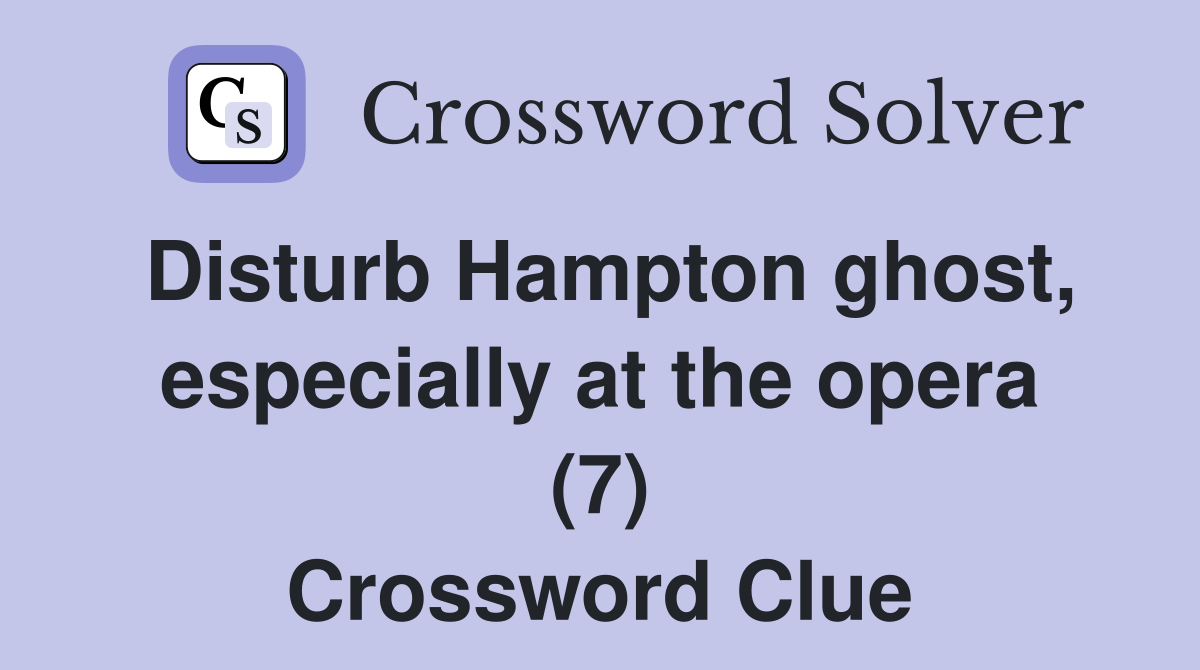 Disturb Hampton ghost, especially at the opera (7) Crossword Clue