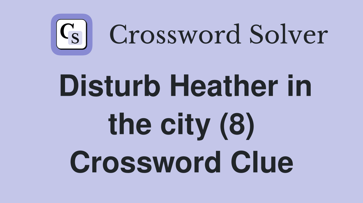 Disturb Heather in the city (8) Crossword Clue