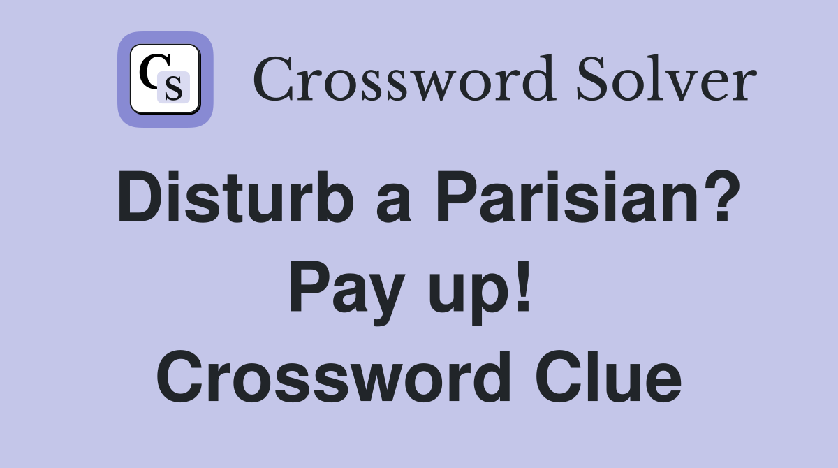 Disturb a Parisian? Pay up!  Crossword Clue