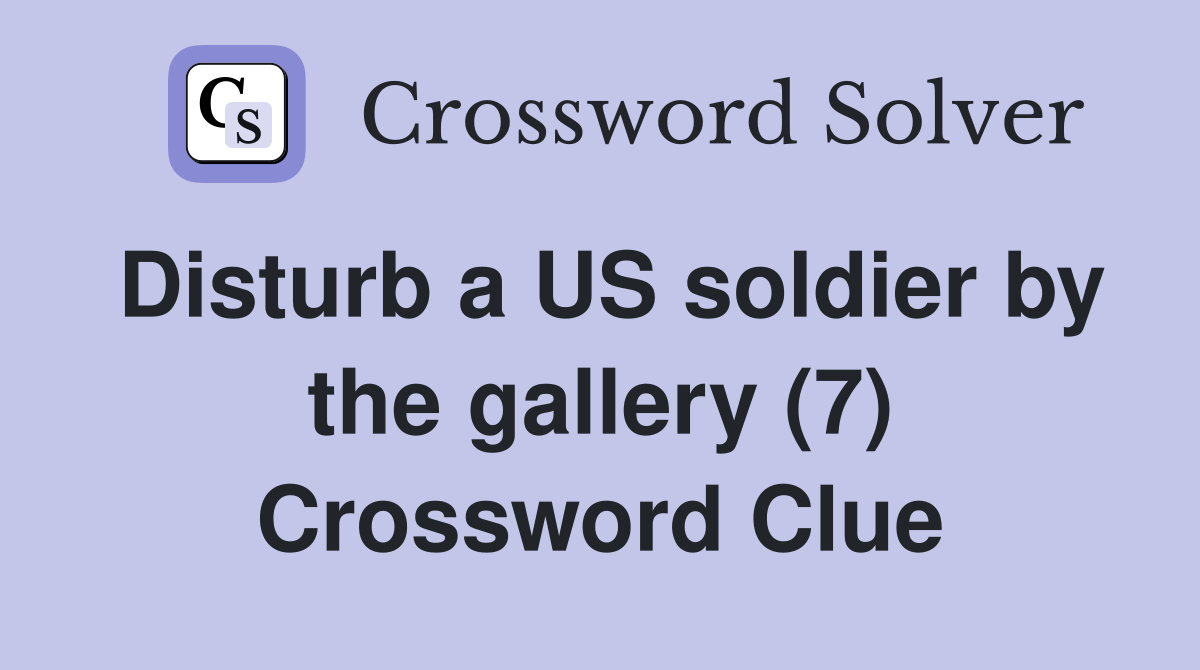 Disturb a US soldier by the gallery (7) Crossword Clue