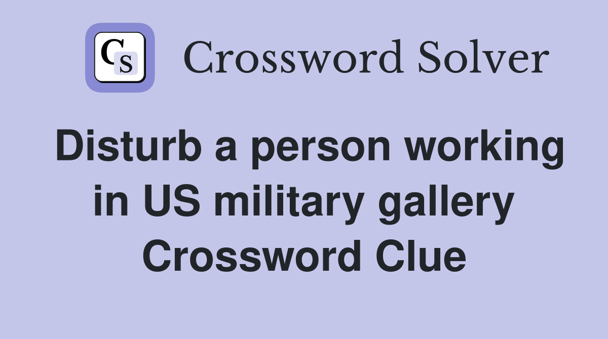 Disturb a person working in US military gallery Crossword Clue