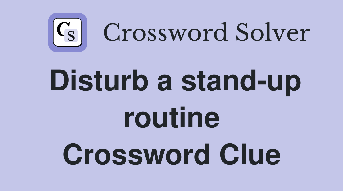 Disturb a stand-up routine Crossword Clue