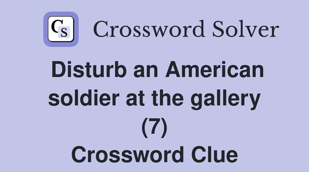 Disturb an American soldier at the gallery (7) Crossword Clue