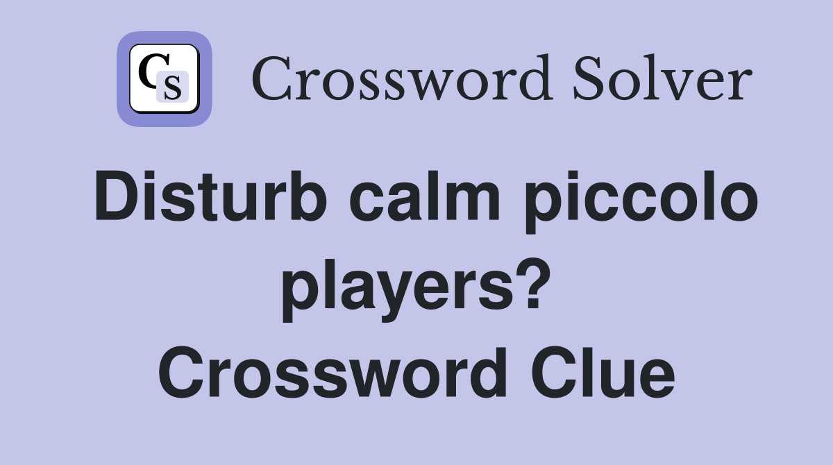 Disturb calm piccolo players? Crossword Clue