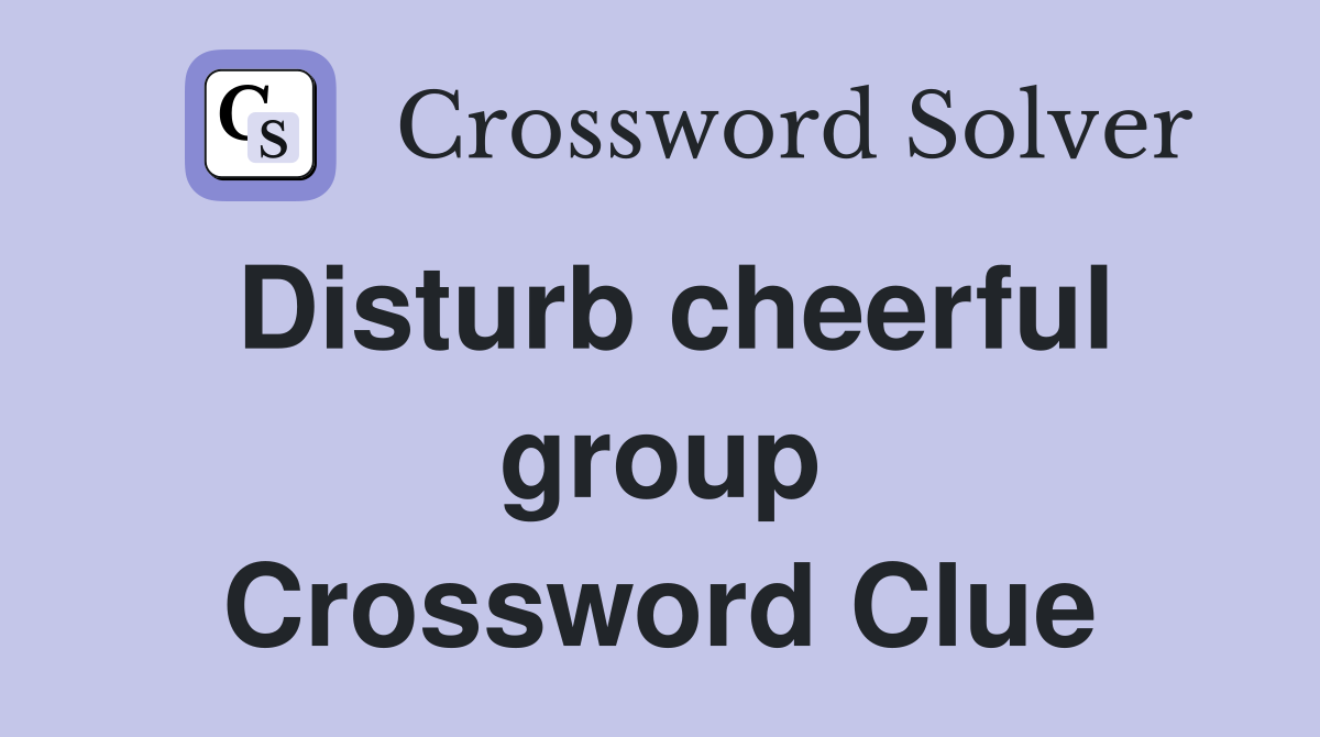 Disturb cheerful group Crossword Clue