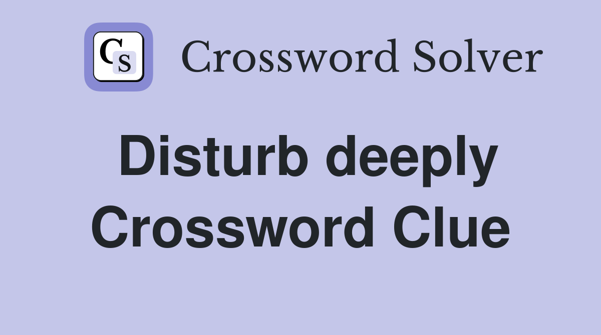 Disturb deeply Crossword Clue