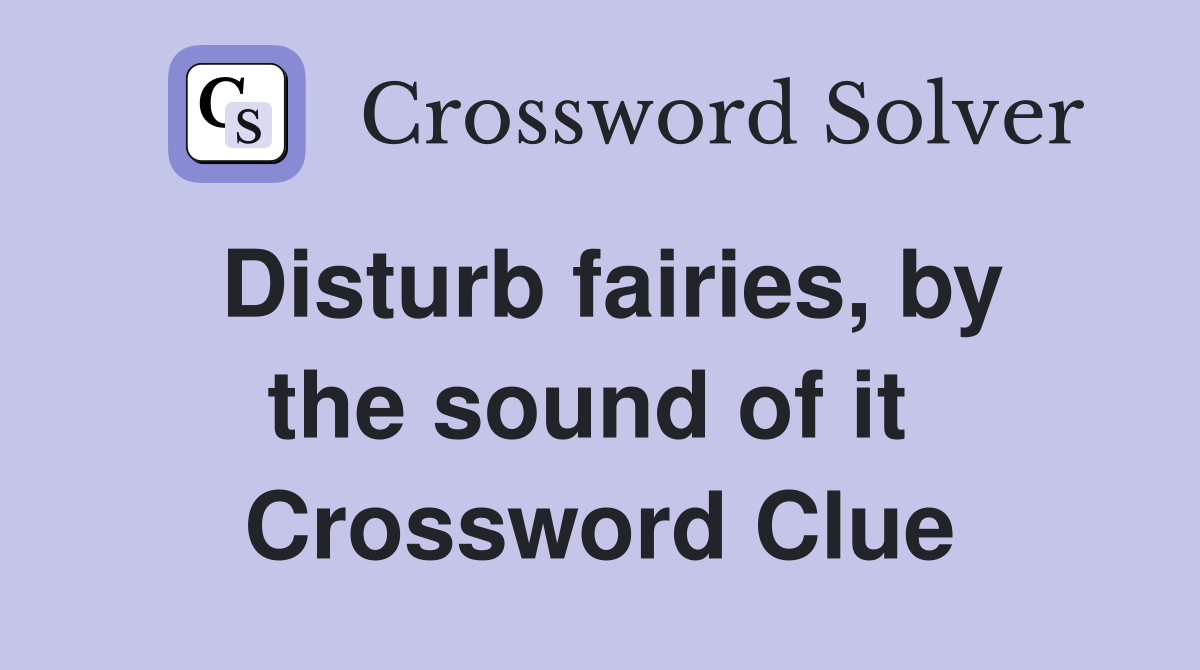 Disturb fairies, by the sound of it  Crossword Clue