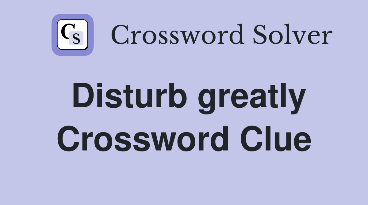 Disturb greatly Crossword Clue