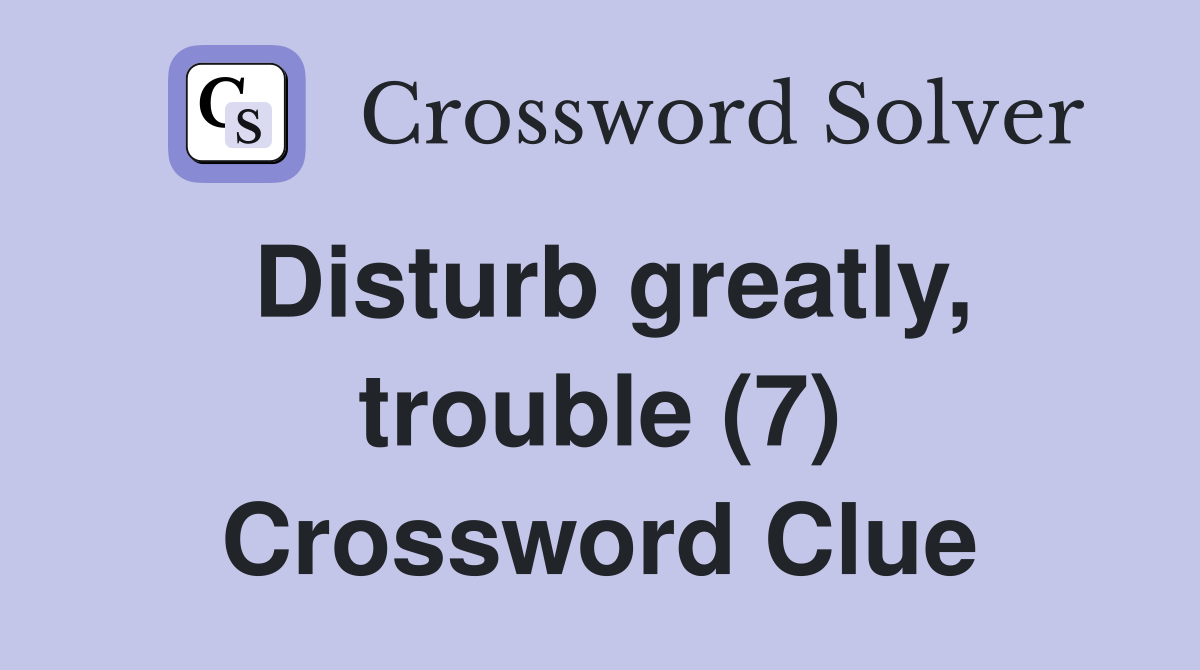 Disturb greatly, trouble (7) Crossword Clue