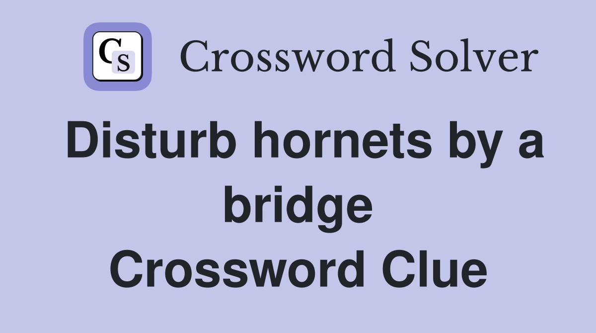 Disturb hornets by a bridge Crossword Clue