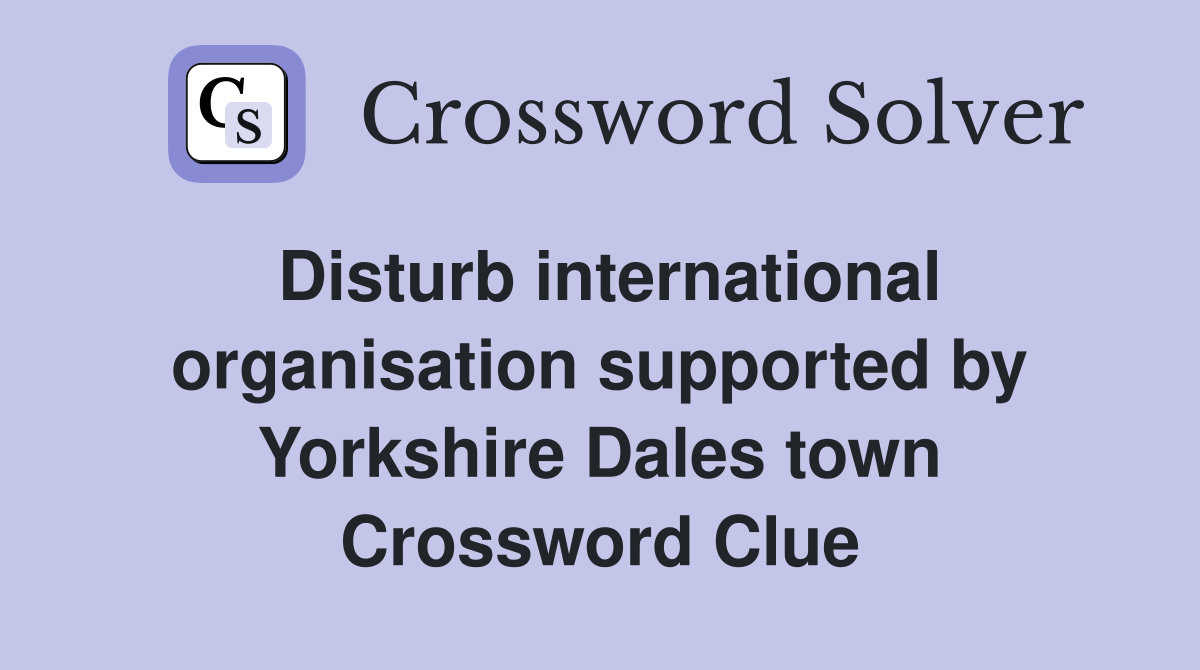 Disturb international organisation supported by Yorkshire Dales town Crossword Clue