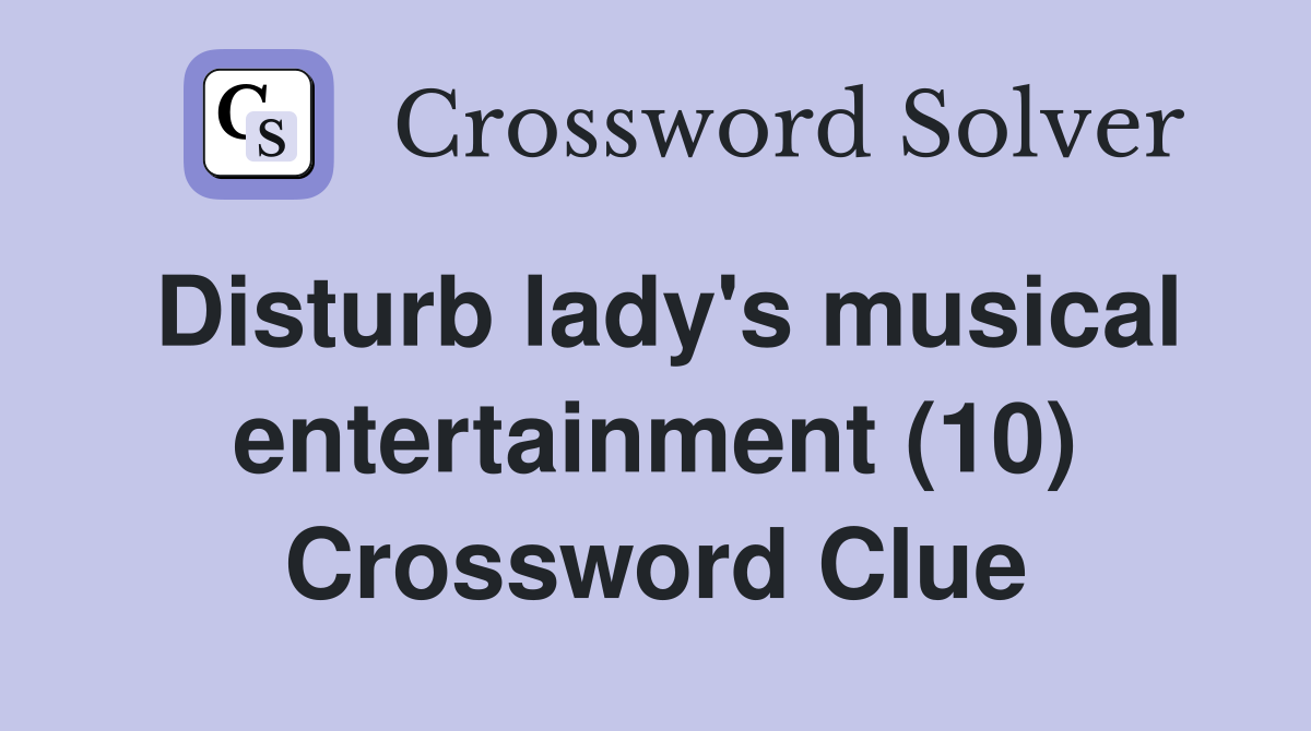 Disturb lady's musical entertainment (10) Crossword Clue